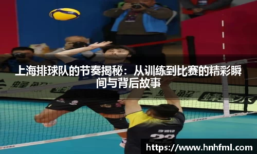 上海排球队的节奏揭秘：从训练到比赛的精彩瞬间与背后故事